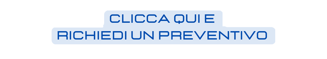 Clicca qui e richiedi un preventivo